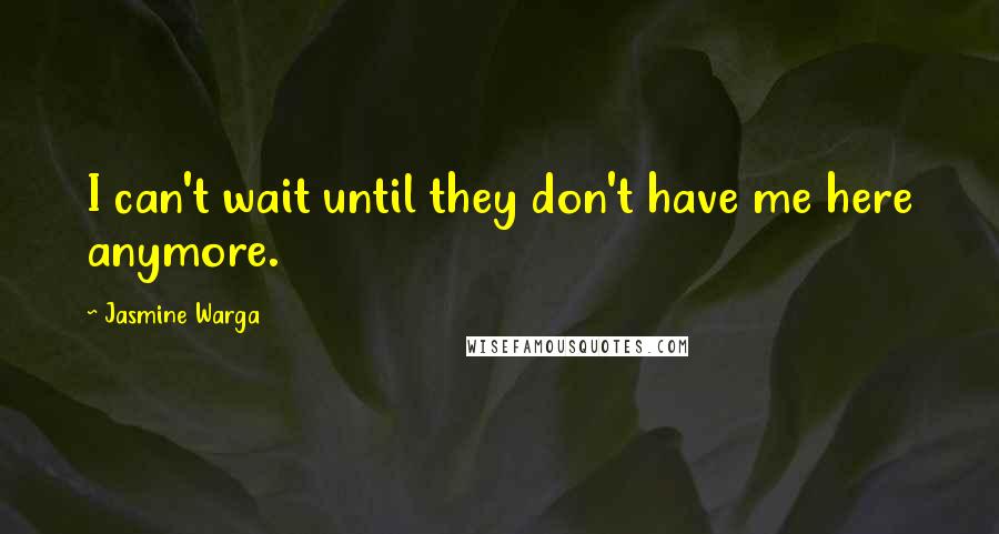 Jasmine Warga Quotes: I can't wait until they don't have me here anymore.