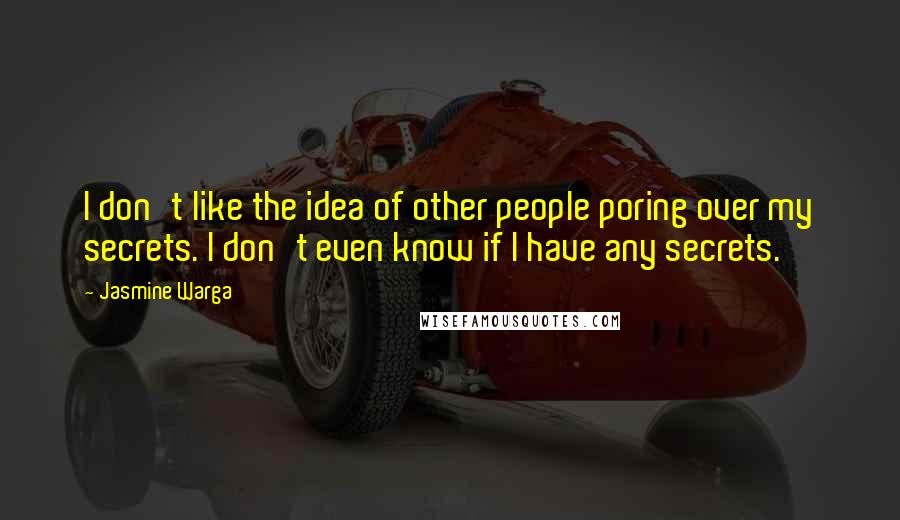 Jasmine Warga Quotes: I don't like the idea of other people poring over my secrets. I don't even know if I have any secrets.