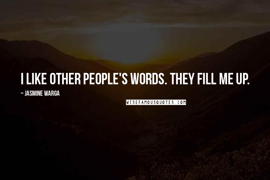 Jasmine Warga Quotes: I like other people's words. They fill me up.