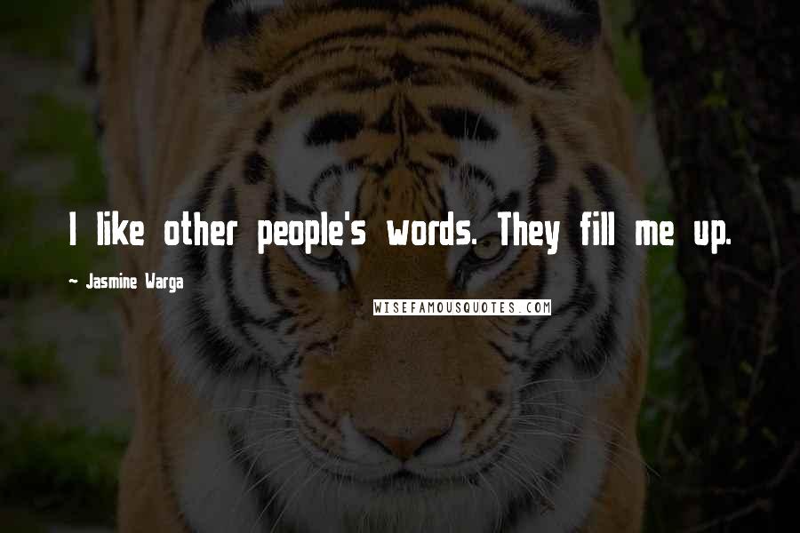 Jasmine Warga Quotes: I like other people's words. They fill me up.