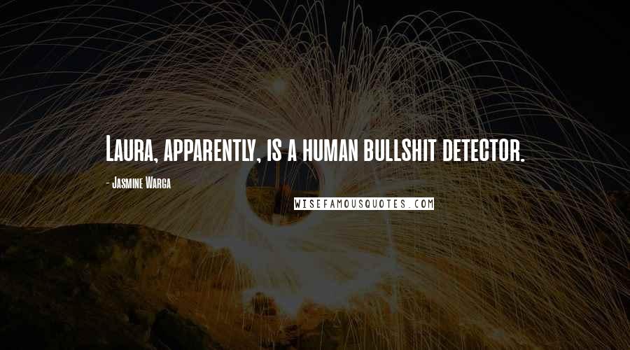 Jasmine Warga Quotes: Laura, apparently, is a human bullshit detector.