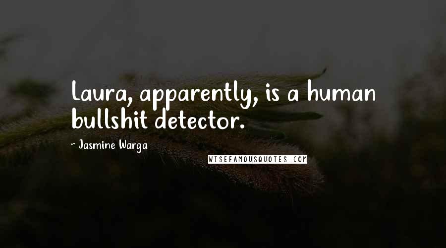 Jasmine Warga Quotes: Laura, apparently, is a human bullshit detector.