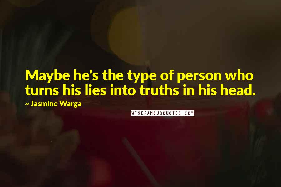 Jasmine Warga Quotes: Maybe he's the type of person who turns his lies into truths in his head.