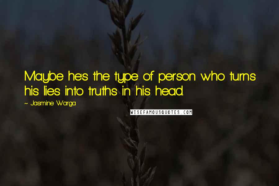 Jasmine Warga Quotes: Maybe he's the type of person who turns his lies into truths in his head.