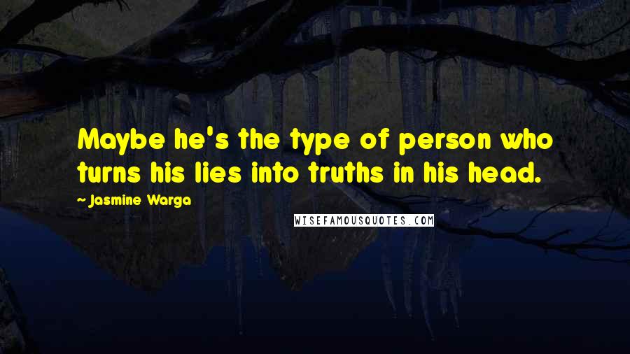 Jasmine Warga Quotes: Maybe he's the type of person who turns his lies into truths in his head.