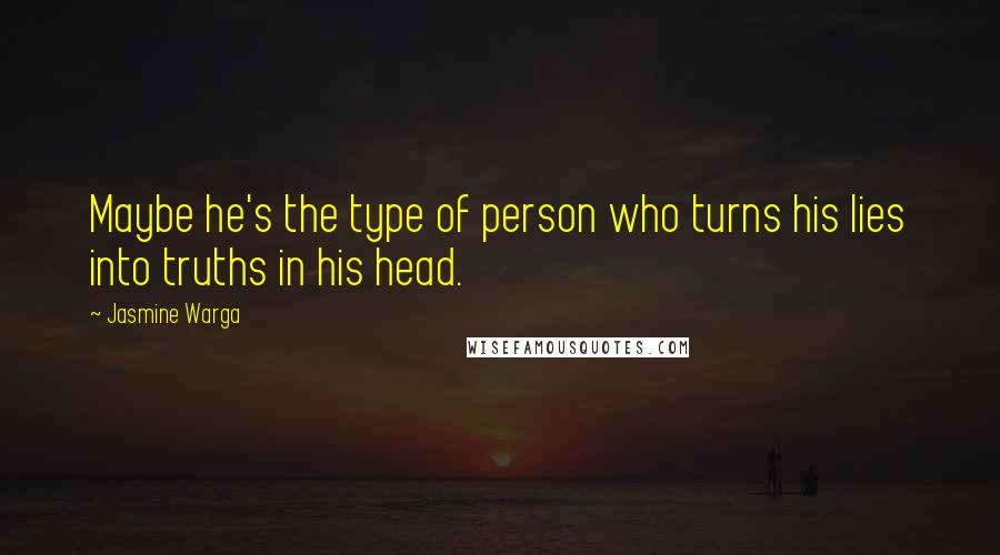 Jasmine Warga Quotes: Maybe he's the type of person who turns his lies into truths in his head.