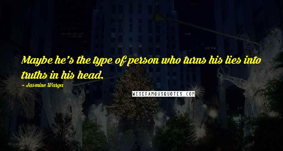 Jasmine Warga Quotes: Maybe he's the type of person who turns his lies into truths in his head.