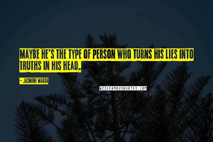 Jasmine Warga Quotes: Maybe he's the type of person who turns his lies into truths in his head.