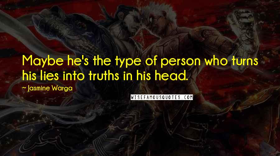 Jasmine Warga Quotes: Maybe he's the type of person who turns his lies into truths in his head.