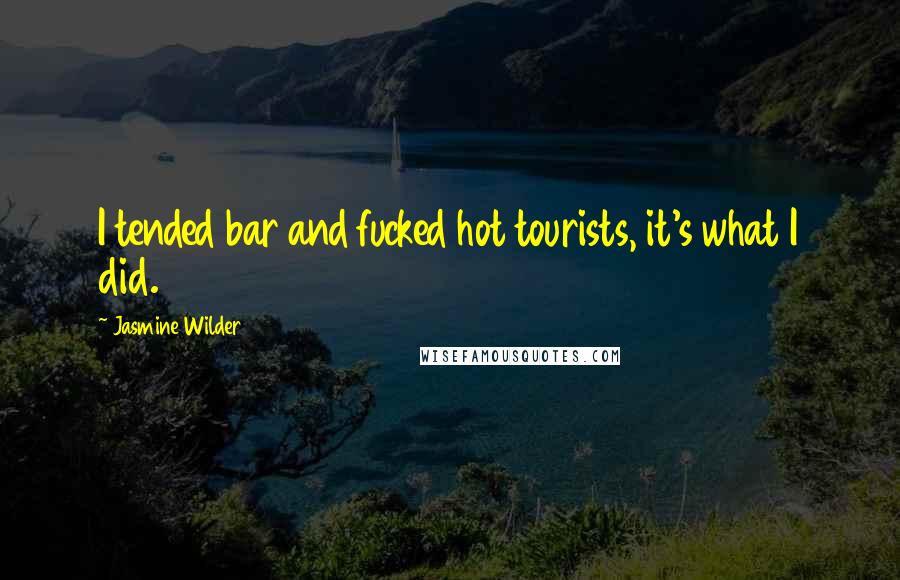 Jasmine Wilder Quotes: I tended bar and fucked hot tourists, it's what I did.