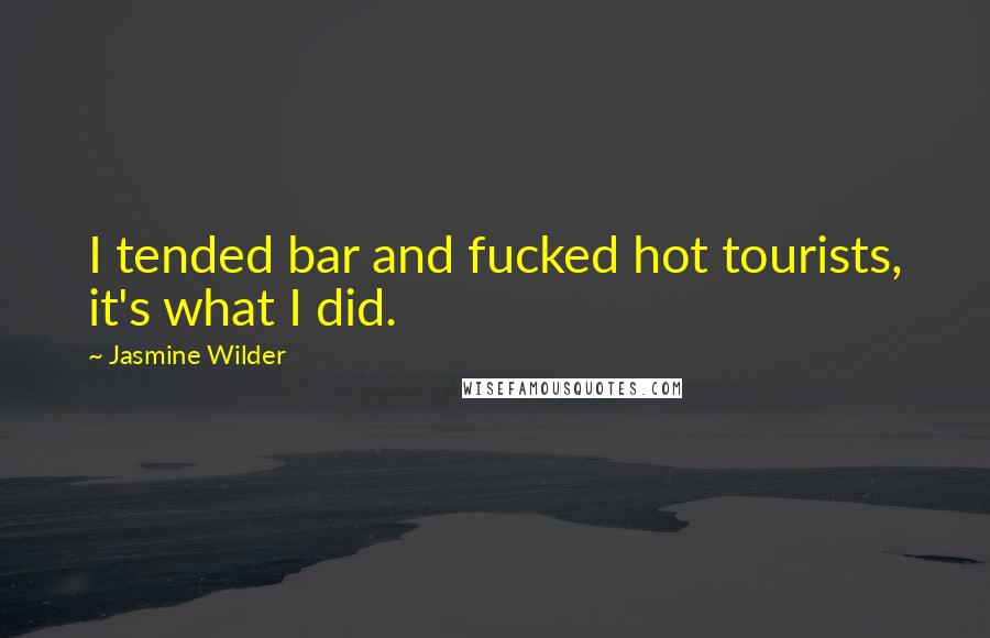 Jasmine Wilder Quotes: I tended bar and fucked hot tourists, it's what I did.