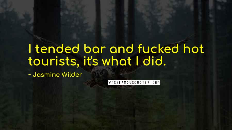 Jasmine Wilder Quotes: I tended bar and fucked hot tourists, it's what I did.