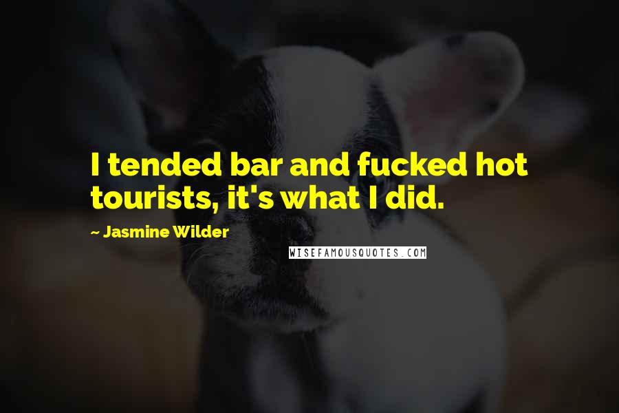 Jasmine Wilder Quotes: I tended bar and fucked hot tourists, it's what I did.