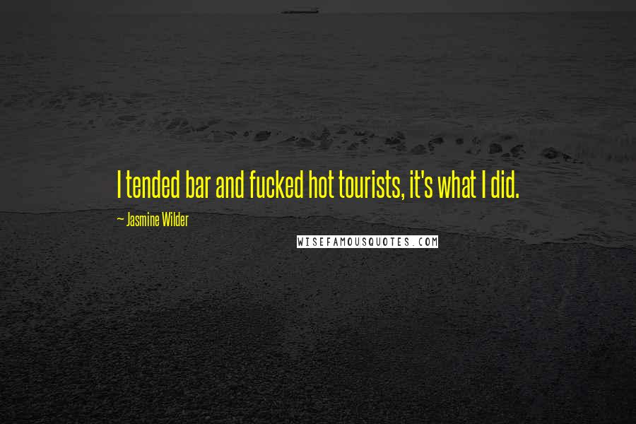 Jasmine Wilder Quotes: I tended bar and fucked hot tourists, it's what I did.