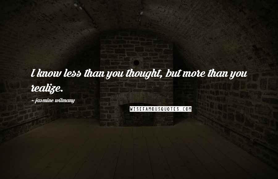 Jasmine Wilmany Quotes: I know less than you thought, but more than you realize.