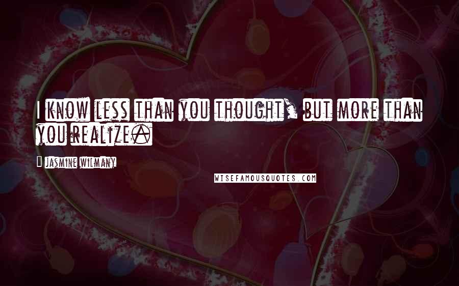 Jasmine Wilmany Quotes: I know less than you thought, but more than you realize.