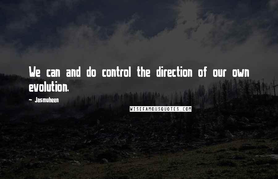 Jasmuheen Quotes: We can and do control the direction of our own evolution.