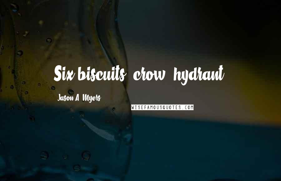 Jason A. Myers Quotes: Six biscuits, crow, hydrant!