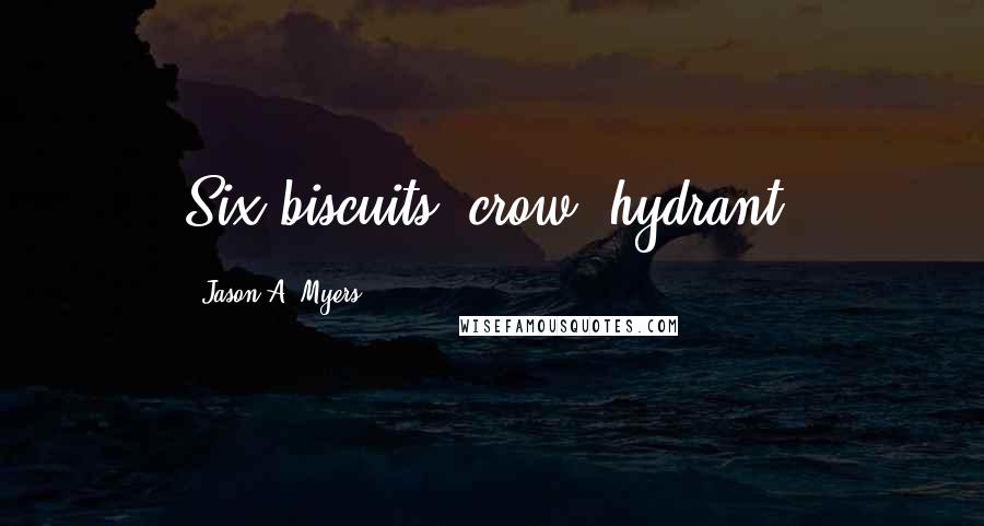 Jason A. Myers Quotes: Six biscuits, crow, hydrant!