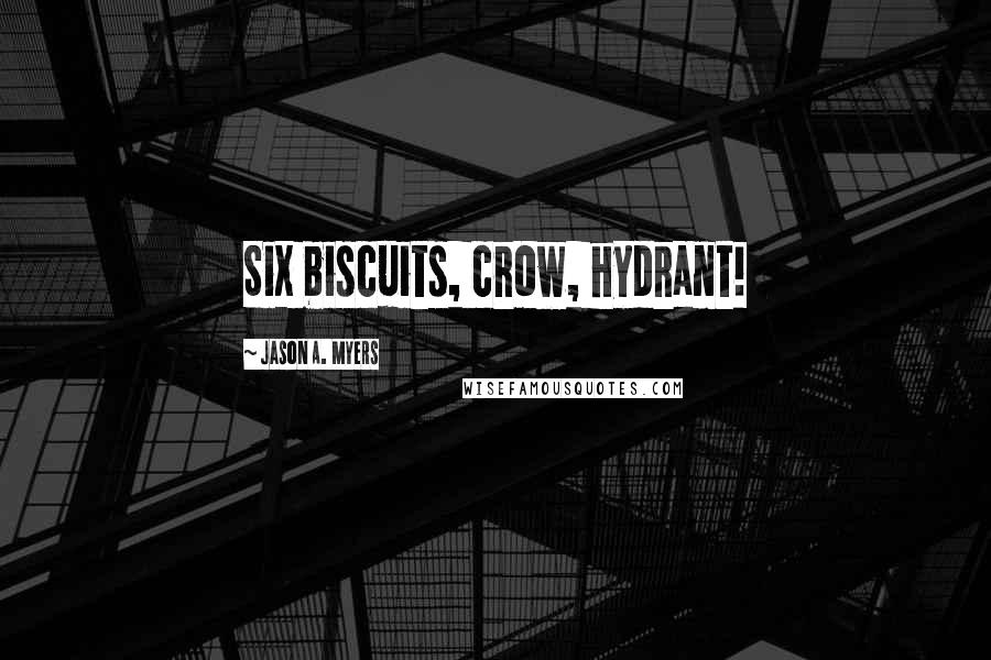 Jason A. Myers Quotes: Six biscuits, crow, hydrant!