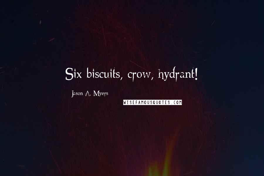 Jason A. Myers Quotes: Six biscuits, crow, hydrant!