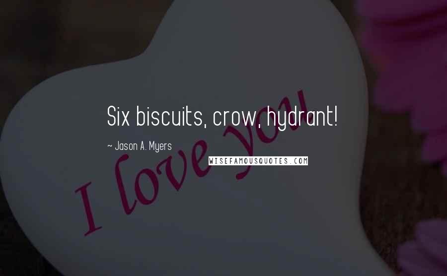 Jason A. Myers Quotes: Six biscuits, crow, hydrant!