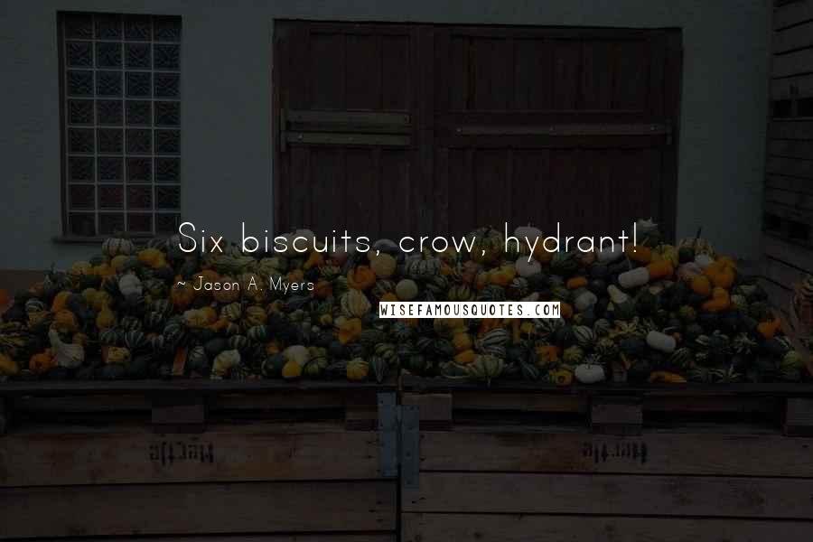Jason A. Myers Quotes: Six biscuits, crow, hydrant!