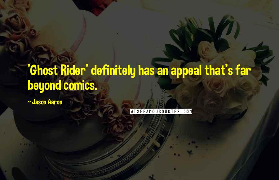 Jason Aaron Quotes: 'Ghost Rider' definitely has an appeal that's far beyond comics.