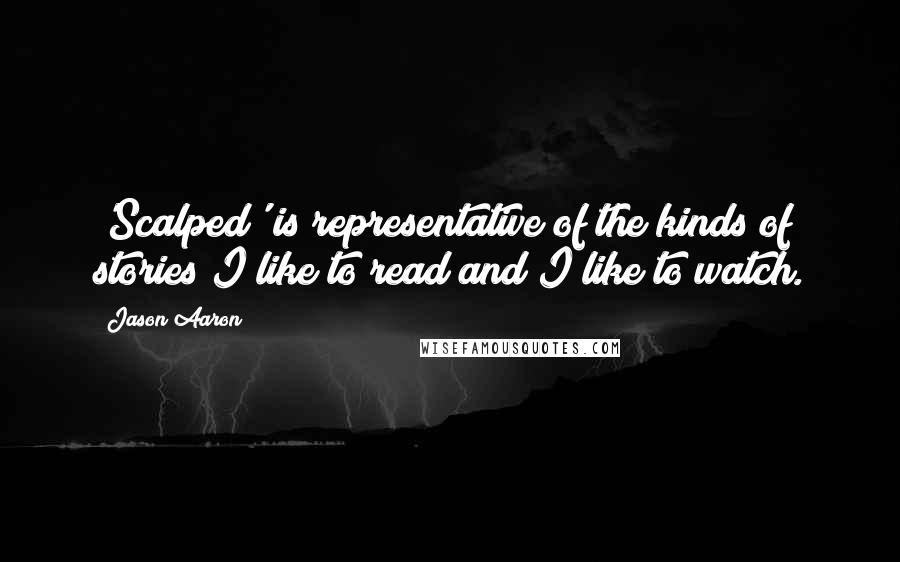 Jason Aaron Quotes: 'Scalped' is representative of the kinds of stories I like to read and I like to watch.