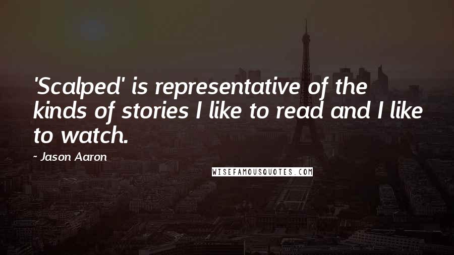 Jason Aaron Quotes: 'Scalped' is representative of the kinds of stories I like to read and I like to watch.