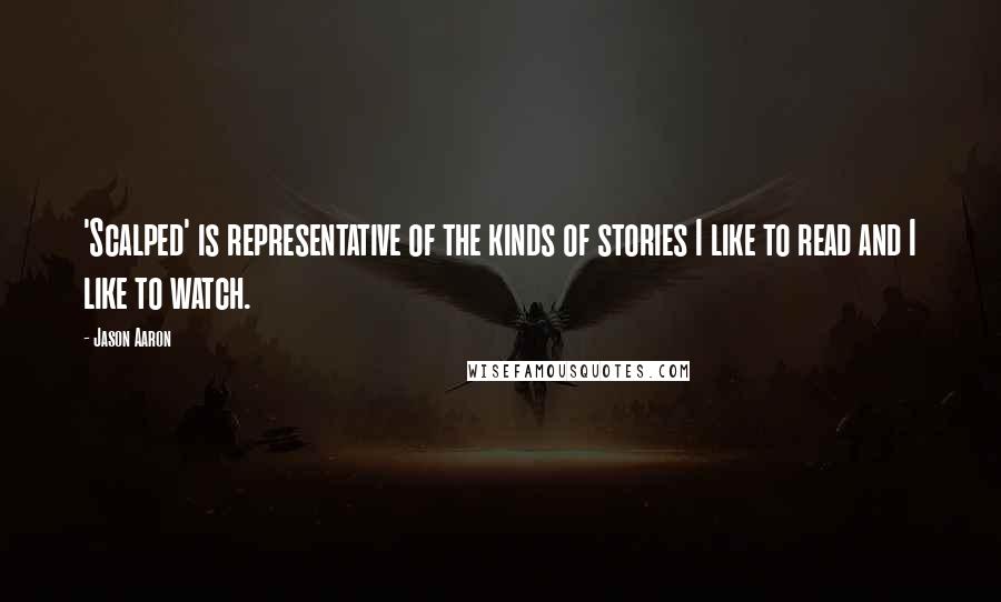 Jason Aaron Quotes: 'Scalped' is representative of the kinds of stories I like to read and I like to watch.