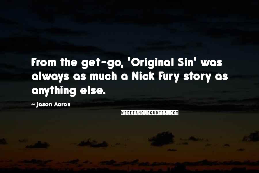 Jason Aaron Quotes: From the get-go, 'Original Sin' was always as much a Nick Fury story as anything else.