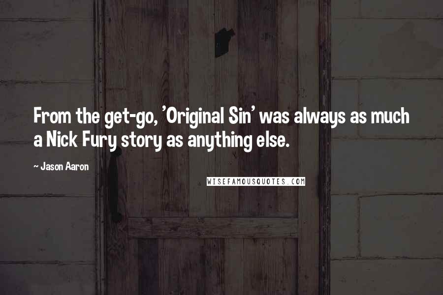 Jason Aaron Quotes: From the get-go, 'Original Sin' was always as much a Nick Fury story as anything else.