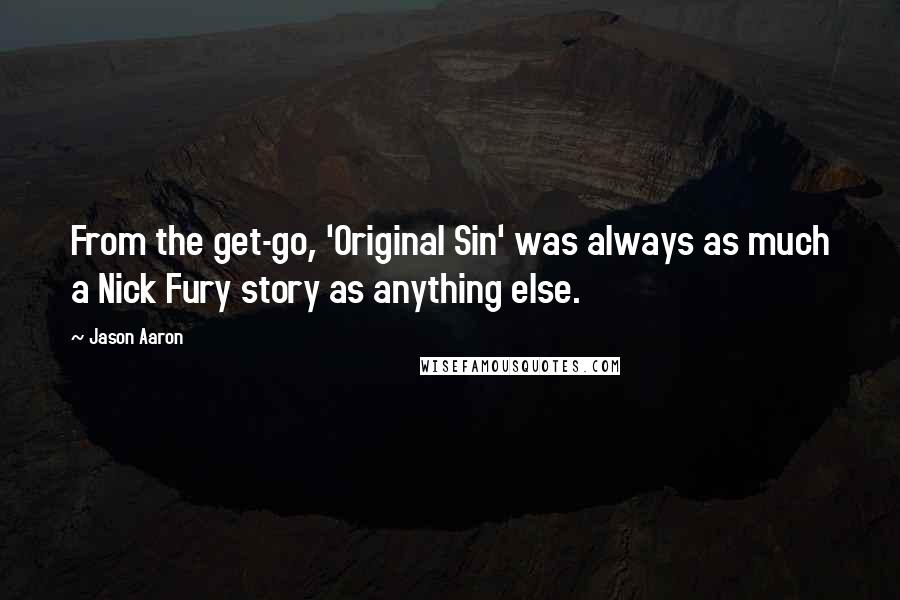 Jason Aaron Quotes: From the get-go, 'Original Sin' was always as much a Nick Fury story as anything else.