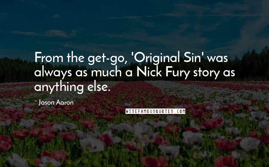 Jason Aaron Quotes: From the get-go, 'Original Sin' was always as much a Nick Fury story as anything else.