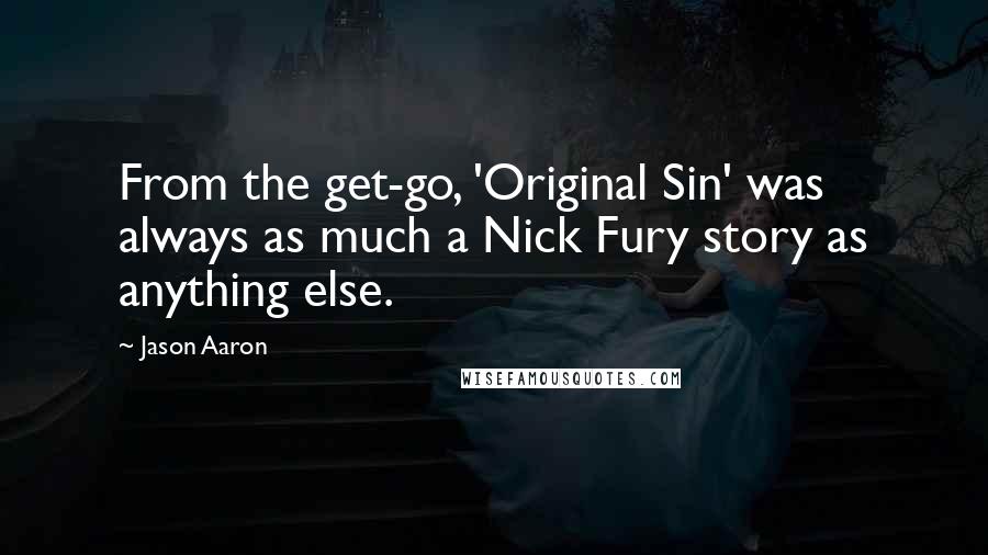 Jason Aaron Quotes: From the get-go, 'Original Sin' was always as much a Nick Fury story as anything else.