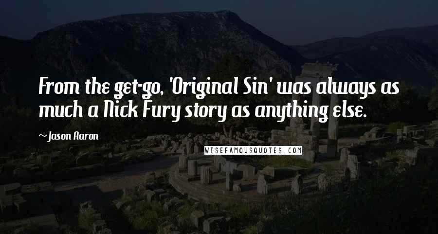 Jason Aaron Quotes: From the get-go, 'Original Sin' was always as much a Nick Fury story as anything else.