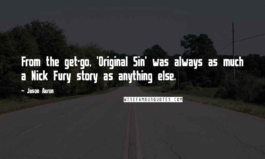 Jason Aaron Quotes: From the get-go, 'Original Sin' was always as much a Nick Fury story as anything else.