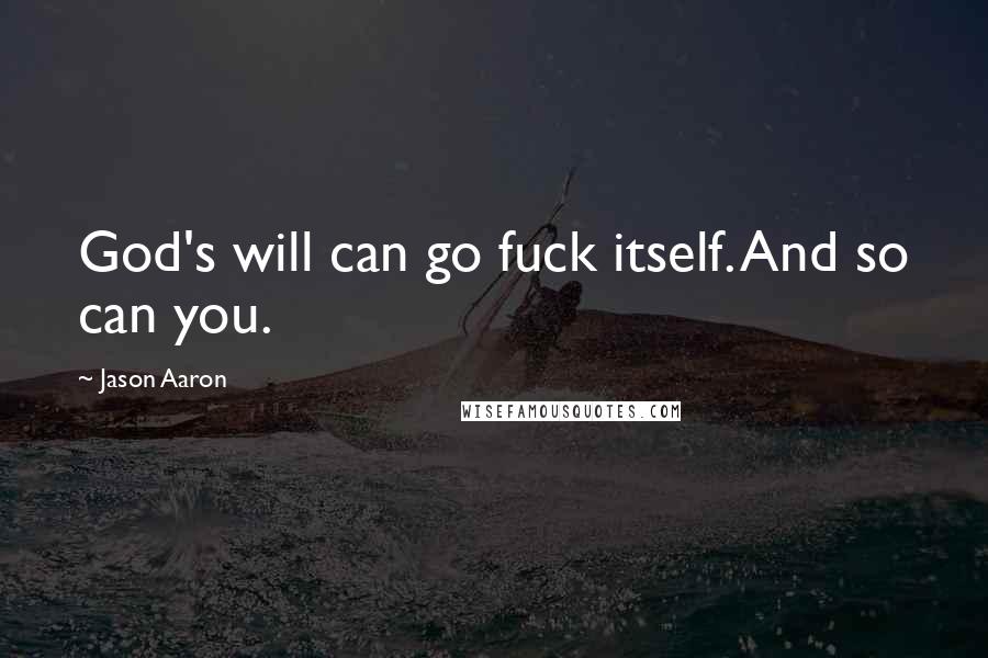 Jason Aaron Quotes: God's will can go fuck itself. And so can you.