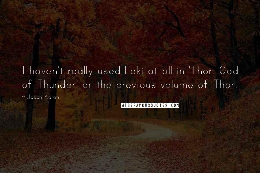 Jason Aaron Quotes: I haven't really used Loki at all in 'Thor: God of Thunder' or the previous volume of Thor.