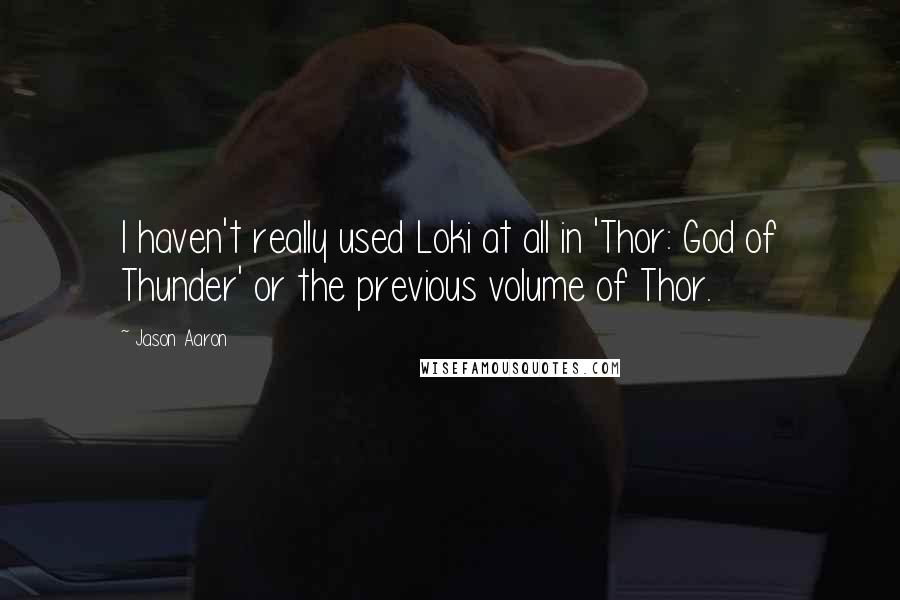 Jason Aaron Quotes: I haven't really used Loki at all in 'Thor: God of Thunder' or the previous volume of Thor.