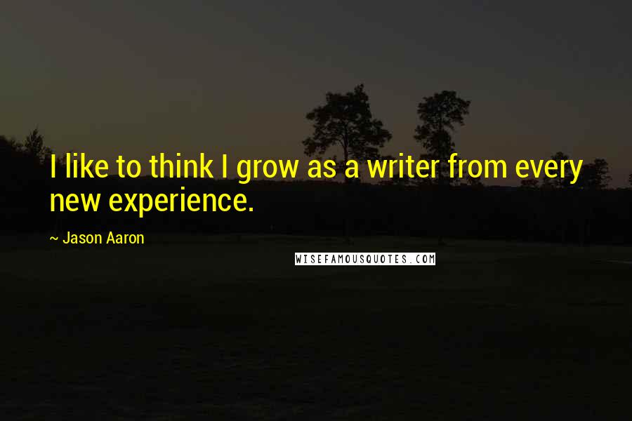 Jason Aaron Quotes: I like to think I grow as a writer from every new experience.