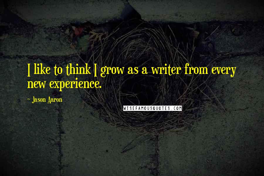 Jason Aaron Quotes: I like to think I grow as a writer from every new experience.