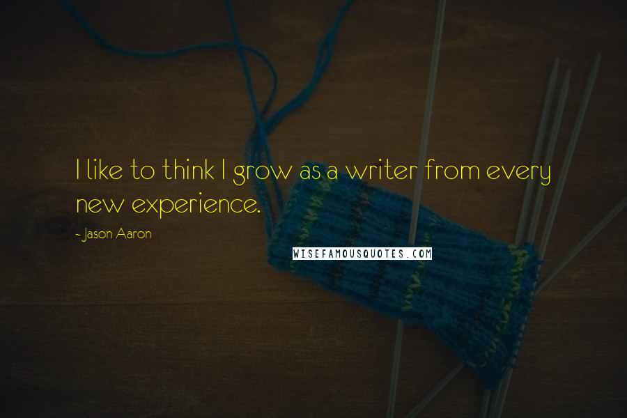 Jason Aaron Quotes: I like to think I grow as a writer from every new experience.