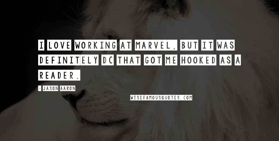 Jason Aaron Quotes: I love working at Marvel, but it was definitely DC that got me hooked as a reader.