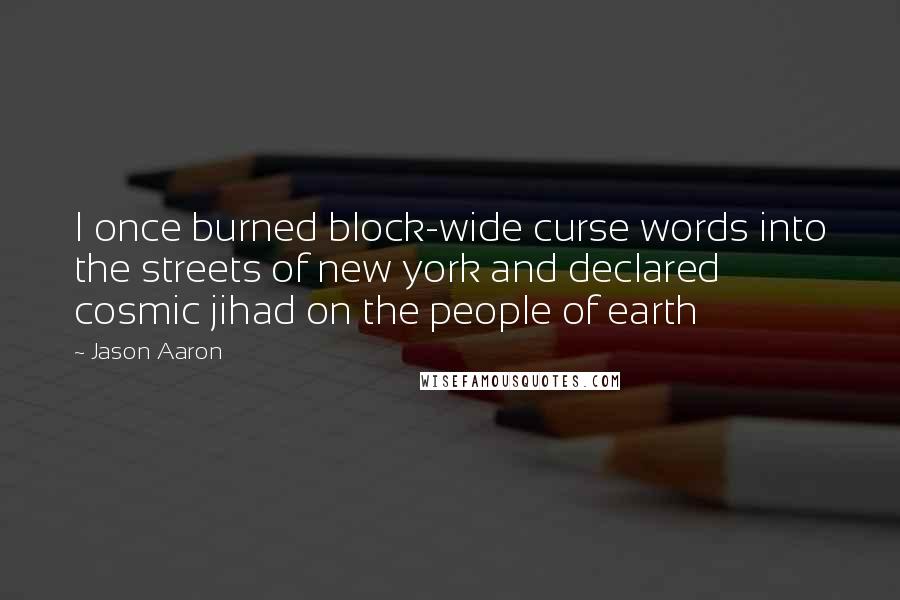 Jason Aaron Quotes: I once burned block-wide curse words into the streets of new york and declared cosmic jihad on the people of earth