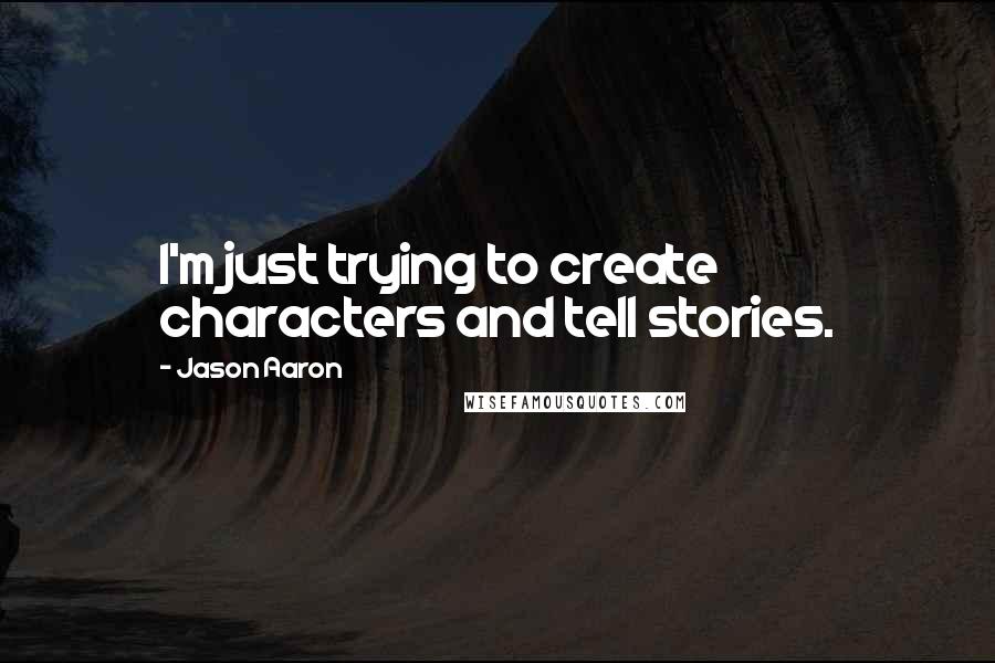 Jason Aaron Quotes: I'm just trying to create characters and tell stories.