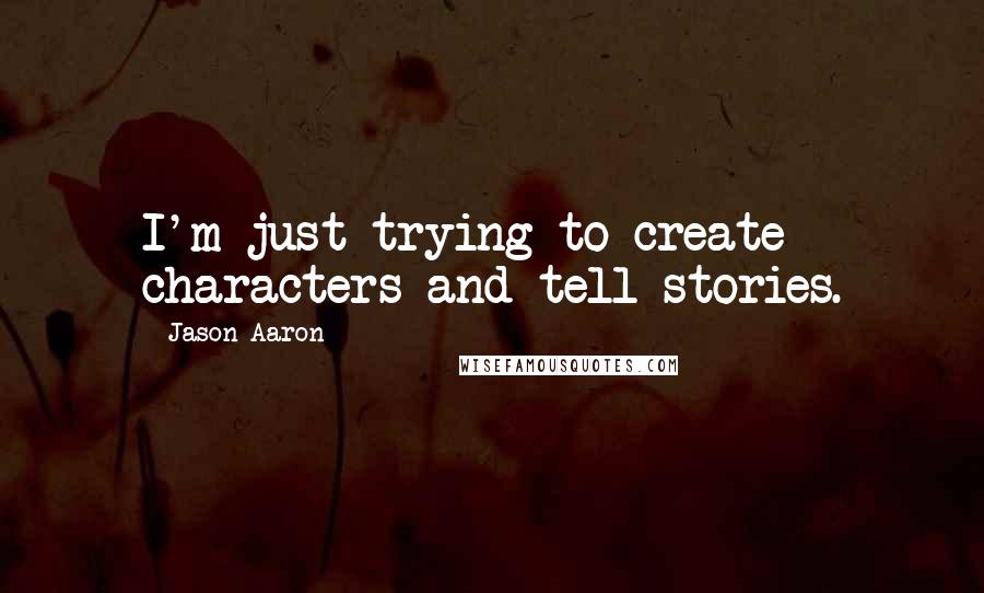 Jason Aaron Quotes: I'm just trying to create characters and tell stories.