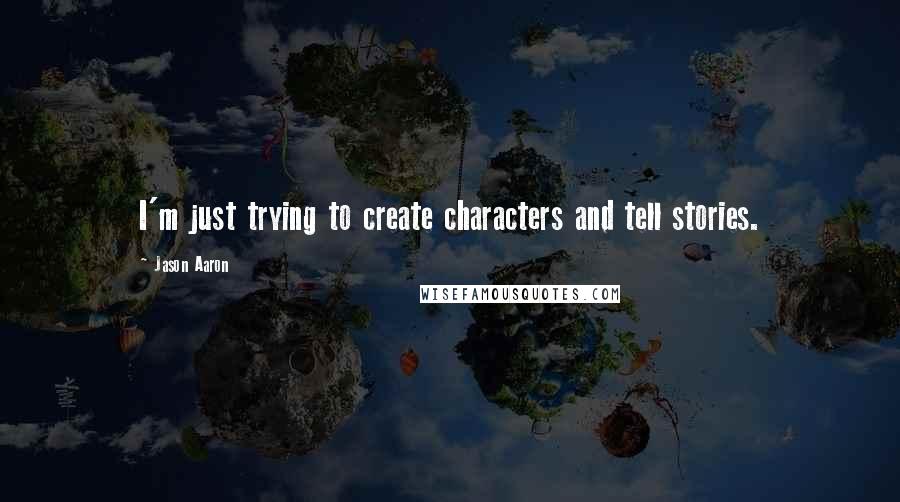 Jason Aaron Quotes: I'm just trying to create characters and tell stories.