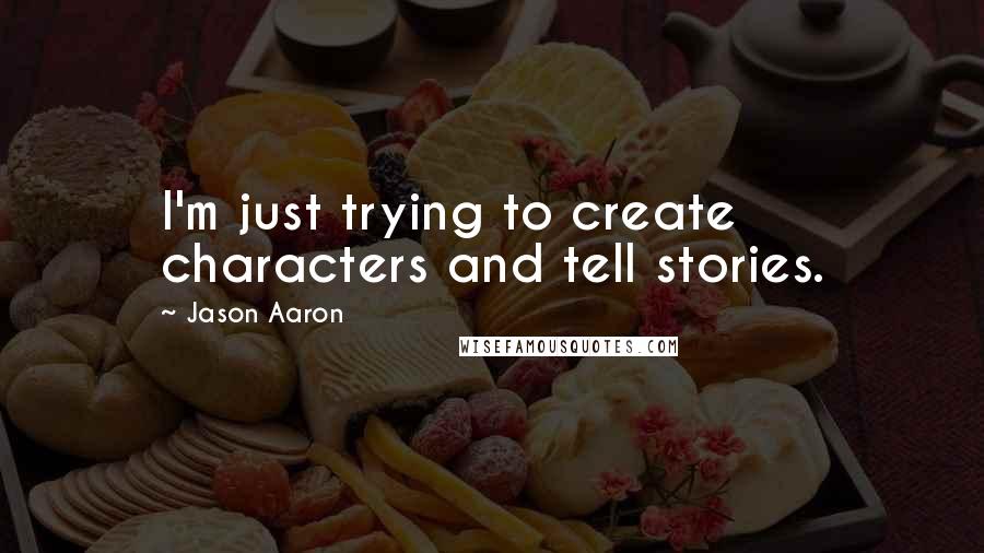Jason Aaron Quotes: I'm just trying to create characters and tell stories.